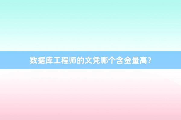 数据库工程师的文凭哪个含金量高？