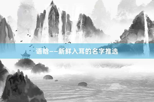 语晗——新鲜入耳的名字推选